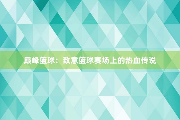 巅峰篮球：致意篮球赛场上的热血传说